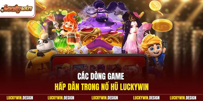 Các dòng game hấp dẫn trong nổ hũ LUCKYWIN