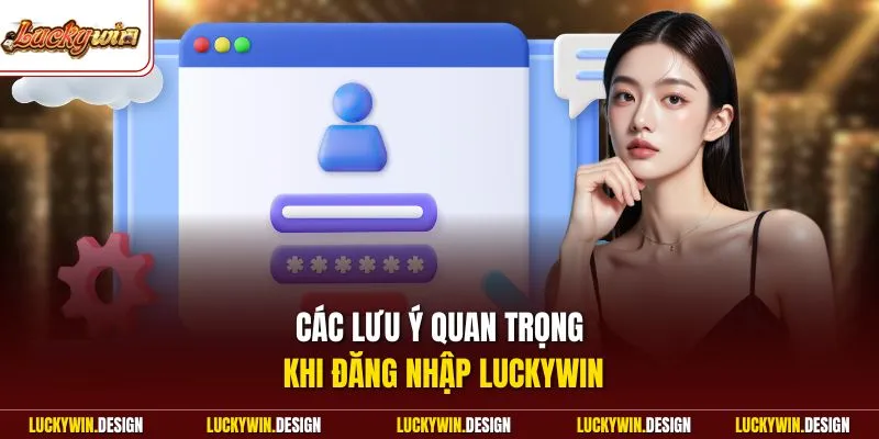 Các lưu ý quan trọng khi đăng nhập LUCKYWIN