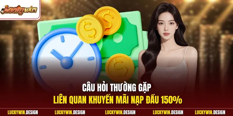 Câu hỏi thường gặp liên quan khuyến mãi nạp đầu 150%