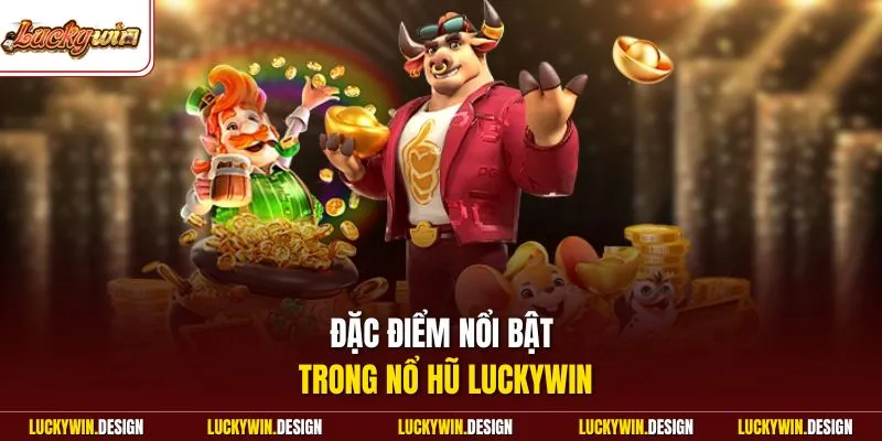 Đặc điểm nổi bật trong nổ hũ LUCKYWIN