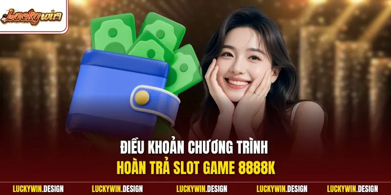 Điều khoản chương trình hoàn trả Slot Game 8888K