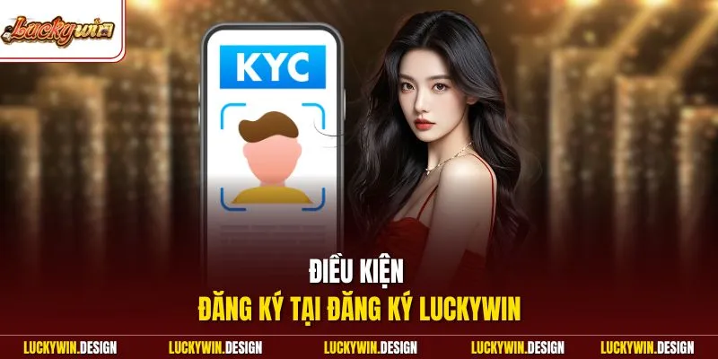 Điều kiện đăng ký tại đăng ký LUCKYWIN