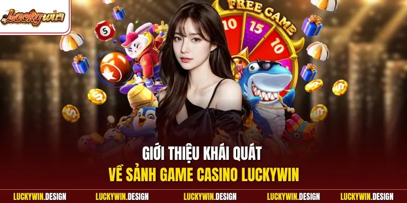 Giới thiệu khái quát về sảnh game Casino LUCKYWIN