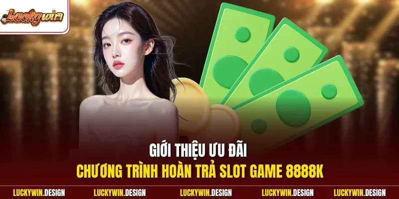 Giới thiệu ưu đãi chương trình hoàn trả Slot Game 8888K