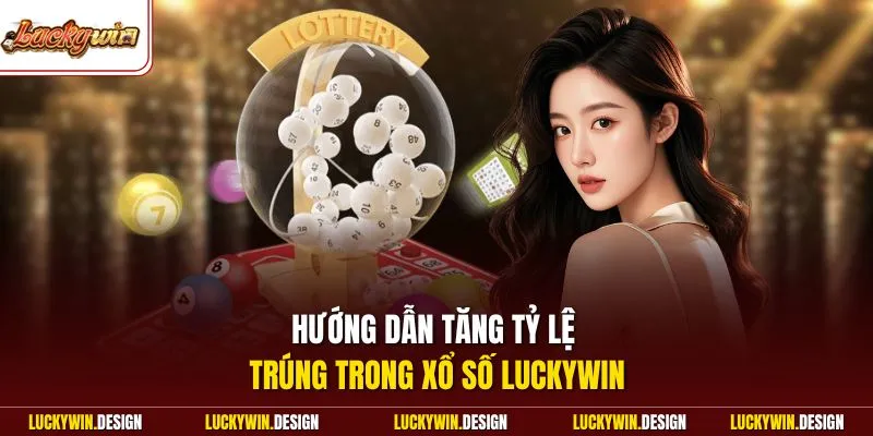 Hướng dẫn tăng tỷ lệ trúng trong xổ số LUCKYWIN