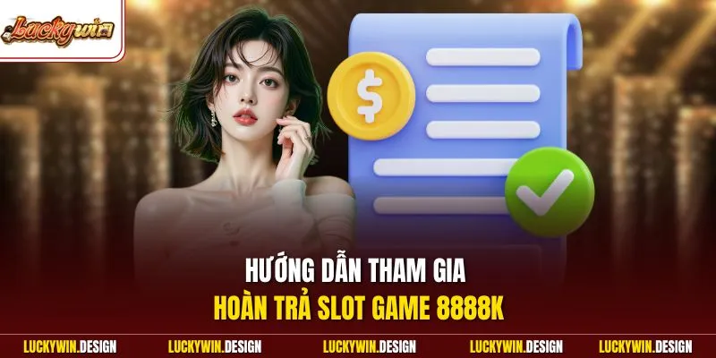 Hướng dẫn tham gia hoàn trả Slot Game 8888K