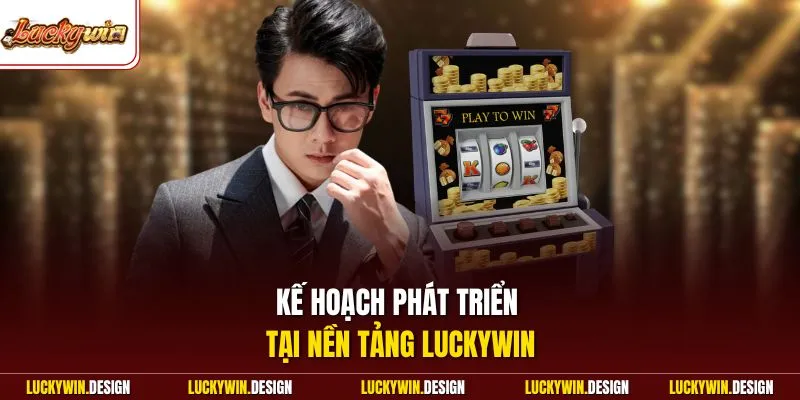 Kế hoạch phát triển tại nền tảng LUCKYWIN