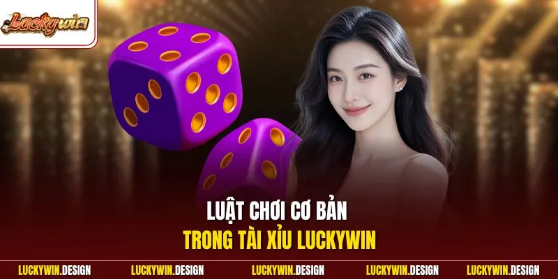 Luật chơi cơ bản trong tài xỉu LUCKYWIN