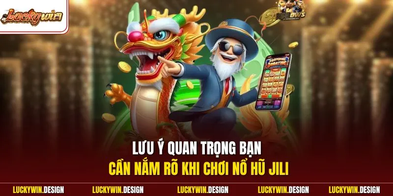 Lưu ý quan trọng bạn cần nắm rõ khi chơi nổ hũ Jili