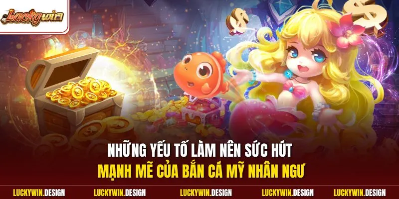 Những yếu tố làm nên sức hút mạnh mẽ của bắn cá mỹ nhân ngư