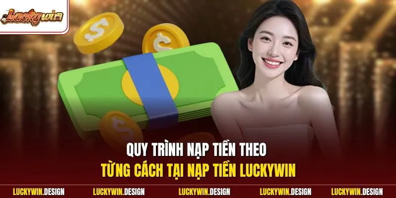 Quy trình nạp tiền theo từng cách tại nạp tiền LUCKYWIN