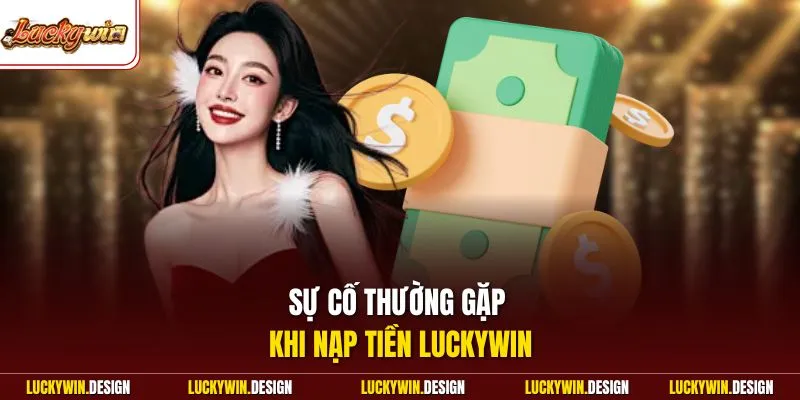 Sự cố thường gặp khi nạp tiền LUCKYWIN