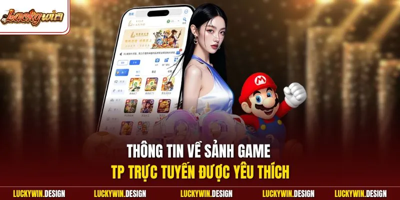 Thông tin về sảnh game TP trực tuyến được yêu thích