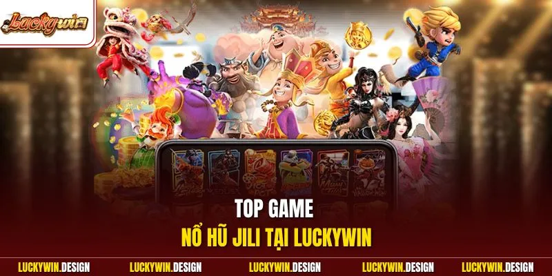 Top game nổ hũ Jili tại LUCKYWIN