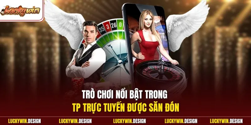 Trò chơi nổi bật trong TP trực tuyến được săn đón