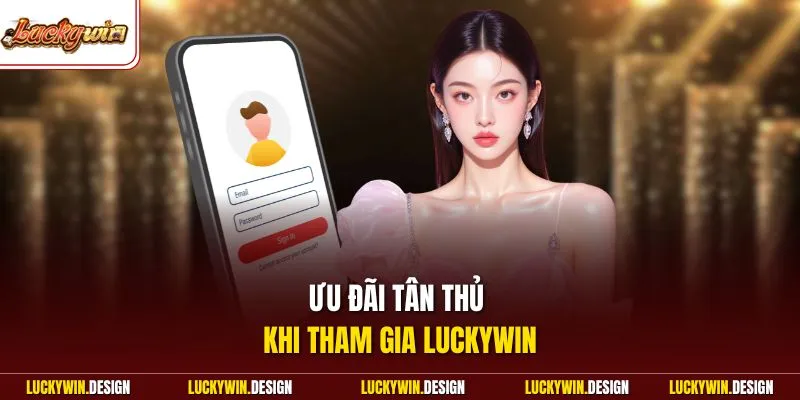 Ưu đãi tân thủ khi tham gia LUCKYWIN