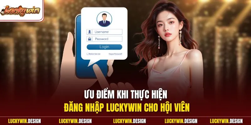 Ưu điểm khi thực hiện đăng nhập LUCKYWIN cho hội viên