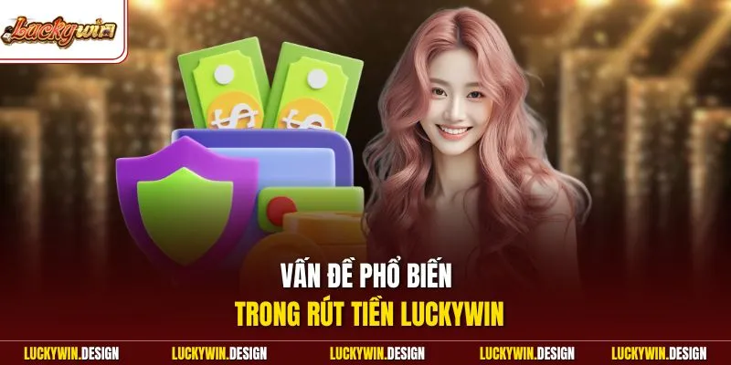 Vấn đề phổ biến trong rút tiền LUCKYWIN