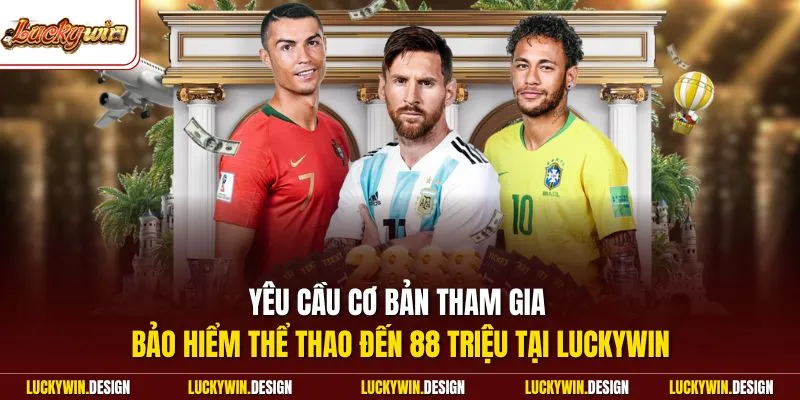 Yêu cầu cơ bản tham gia bảo hiểm thể thao đến 88 triệu tại LUCKYWIN